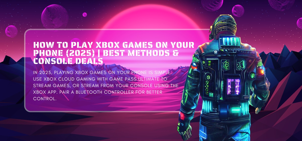 How to Play Xbox Games on Your Phone (2025) | Best Methods & Console ...