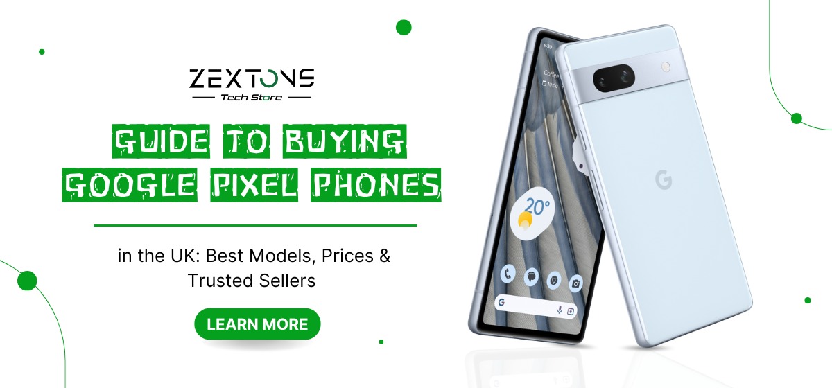 Zextons’ Guide to Buying Google Pixel Phones UK | Best Pixel 9, 8a, 7 ...